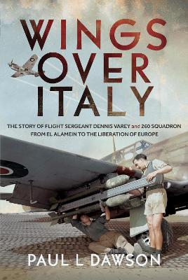 Wings Over Italy: The Story of Flight Sergeant Dennis Varey and 260 Squadron from El Alamein  to the Liberation of Europe