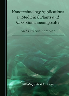 Nanotechnology Applications in Medicinal Plants and their Bionanocomposites: An Ayurvedic Approach Unabridged edition