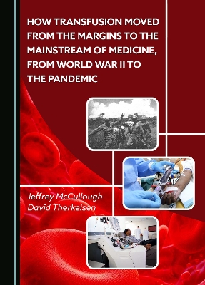 How Transfusion Moved from the Margins to the Mainstream of Medicine, from  World War II to the Pandemic Unabridged edition