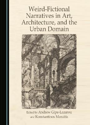 Weird-Fictional Narratives in Art, Architecture, and the Urban Domain Unabridged edition