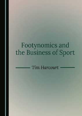 Footynomics and the Business of Sport Unabridged edition