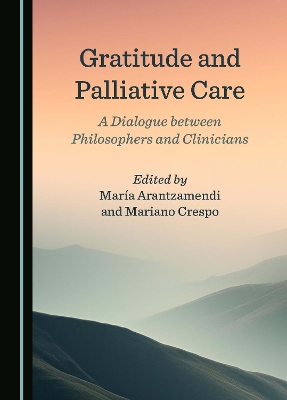 Gratitude and Palliative Care: A Dialogue between Philosophers and Clinicians Unabridged edition
