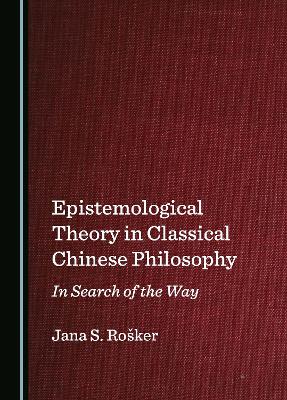 Epistemological Theory in Classical Chinese Philosophy: In Search of the Way Unabridged edition