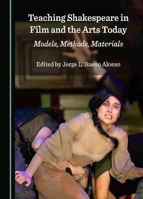 Teaching Shakespeare in Film and the Arts Today: Models, Methods, Materials