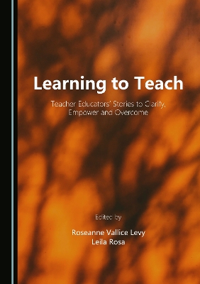 Learning to Teach: Teacher Educators' Stories to Clarify, Empower and Overcome