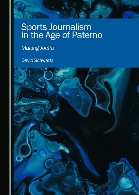 Sports Journalism in the Age of Paterno: Making JoePa Unabridged edition