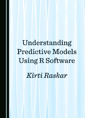 Understanding Predictive Models Using R Software Unabridged edition