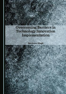 Overcoming Barriers in Technology Innovation Implementation Unabridged edition