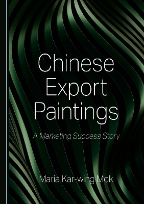 Chinese Export Paintings: A Marketing Success Story Unabridged edition