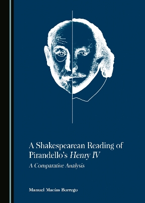 Shakespearean Reading of Pirandellos Henry IV: A Comparative Analysis Unabridged edition