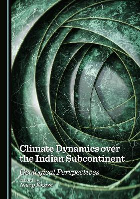 Climate Dynamics over the Indian Subcontinent: Geological Perspectives Unabridged edition