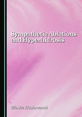 Sympathetic Ablations and Hyperhidrosis Unabridged edition