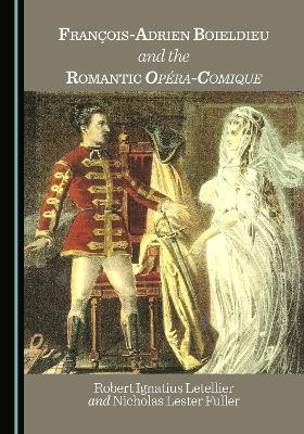François-Adrien Boieldieu and the Romantic Opéra-Comique Unabridged edition