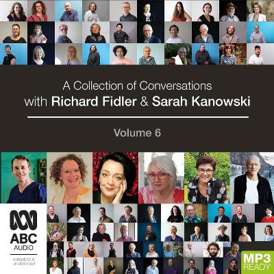 A Collection of Conversations with Richard Fidler and Sarah Kanowski Volume 6 Unabridged edition