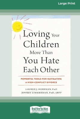 Loving Your Children More Than You Hate Each Other: Powerful Tools for Navigating a High-Conflict Divorce (16pt Large Print  Format)