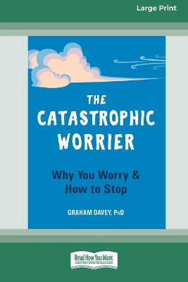 Catastrophic Worrier: Why You Worry and How to Stop (16pt Large Print Edition)