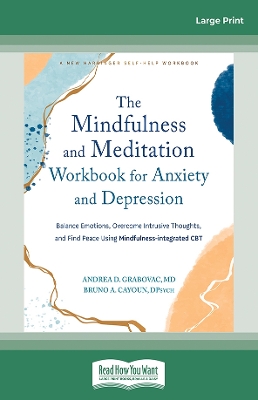 Mindfulness and Meditation Workbook for Anxiety and Depression: Balance Emotions, Overcome Intrusive Thoughts, and Find Peace Using  Mindfulness-integrated CBT Large type / large print edition