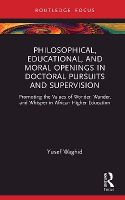 Philosophical, Educational, and Moral Openings in Doctoral Pursuits and Supervision: Promoting the Values of Wonder, Wander, and Whisper in African Higher Education