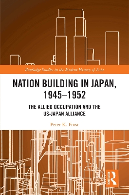 Nation Building in Japan, 1945-1952: The Allied Occupation and the US-Japan Alliance