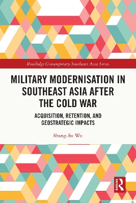 Military Modernisation in Southeast Asia after the Cold War: Acquisition, Retention, and Geostrategic Impacts