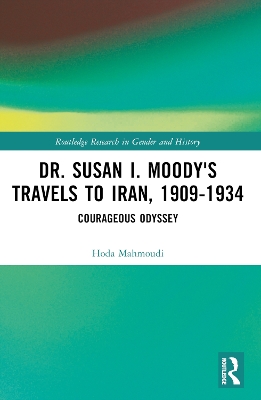 Dr. Susan I. Moody's Travels to Iran, 1909-1934: Courageous Odyssey