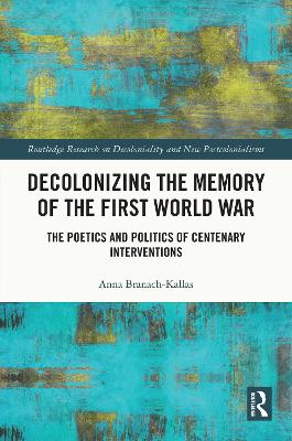 Decolonizing the Memory of the First World War: The Poetics and Politics of Centenary Interventions