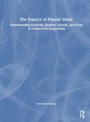 Practice of Popular Music: Understanding Harmony, Rhythm, Melody, and Form in Commercial Songwriting