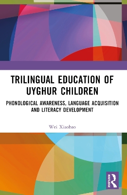 Trilingual Education of Uyghur Children: Phonological Awareness, Language Acquisition and Literacy Development