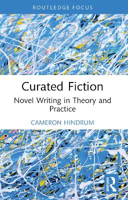 Curated Fiction: Novel Writing in Theory and Practice