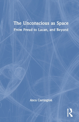 Unconscious as Space: From Freud to Lacan, and Beyond