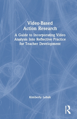 Video-Based Action Research: A Guide to Incorporating Video Analysis Into Reflective Practice for Teacher Development