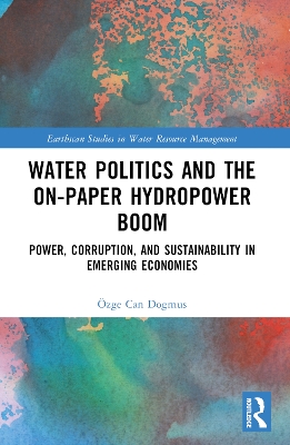 Water Politics and the On-Paper Hydropower Boom: Power, Corruption, and Sustainability in Emerging Economies
