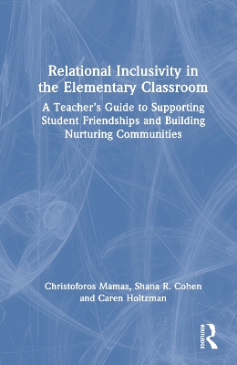 Relational Inclusivity in the Elementary Classroom: A Teacher's Guide to Supporting Student Friendships and Building Nurturing Communities