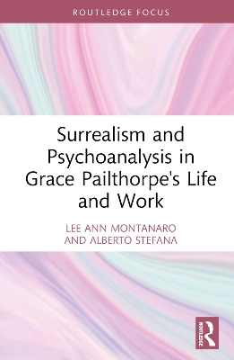 Surrealism and Psychoanalysis in Grace Pailthorpe''s Life and Work
