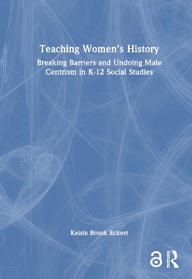 Teaching Women's History: Breaking Barriers and Undoing Male Centrism in K-12 Social Studies