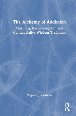 Alchemy of Addiction: Carl Jung, the Enneagram, and Contemplative Wisdom Traditions