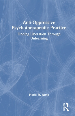 Anti-Oppressive Psychotherapeutic Practice: Finding Liberation Through Unlearning