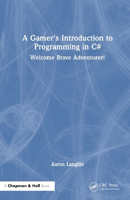 Gamer's Introduction to Programming in C#: Welcome Brave Adventurer!