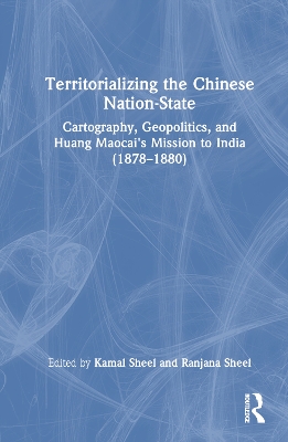 Territorializing the Chinese Nation-State: Cartography, Geopolitics, and Huang Maocai's Mission to India (1878-1880)
