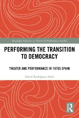 Performing the Transition to Democracy: Theater and Performance in 1970s Spain