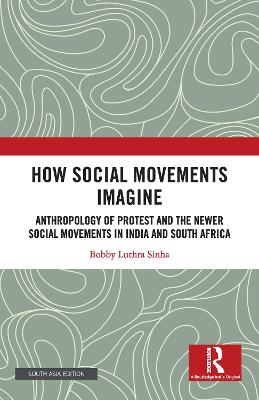 How Social Movements Imagine: Anthropology of Protest and the Newer Social Movements in India and South Africa