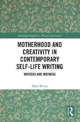 Motherhood and Creativity in Contemporary Self-Life Writing: Writers and Mothers
