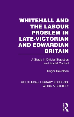 Whitehall and the Labour Problem in late-Victorian and Edwardian Britain: A Study in Official Statistics and Social Control