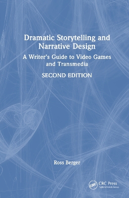 Dramatic Storytelling and Narrative Design: A Writer's Guide to Video Games and Transmedia