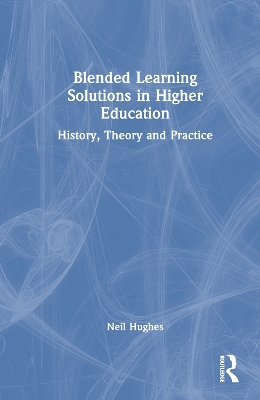 Blended Learning Solutions in Higher Education: History, Theory and Practice