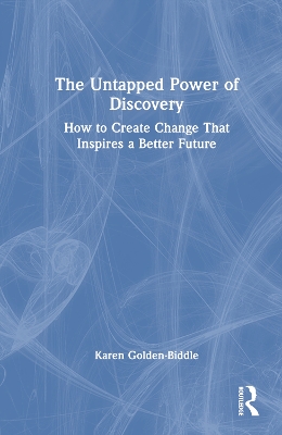 Untapped Power of Discovery: How to Create Change That Inspires a Better Future