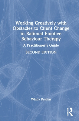 Working Creatively with Obstacles to Client Change in Rational Emotive Behaviour Therapy: A Practitioner's Guide
