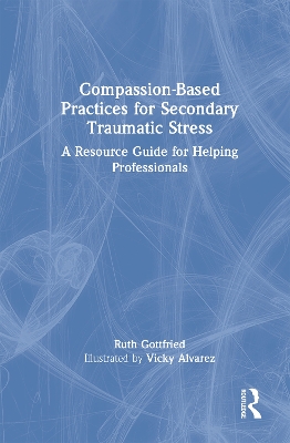 Compassion-Based Practices for Secondary Traumatic Stress: A Resource Guide for Helping Professionals