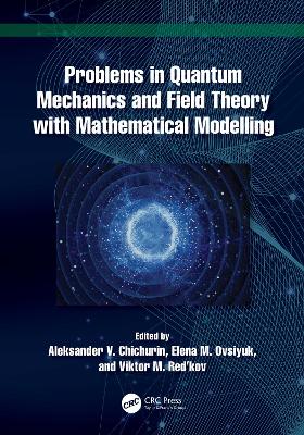 Problems in Quantum Mechanics and Field Theory with Mathematical Modelling