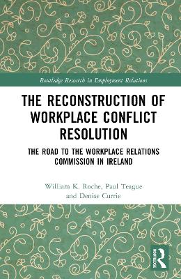 Reconstruction of Workplace Conflict Resolution: The Road to the Workplace Relations Commission in Ireland